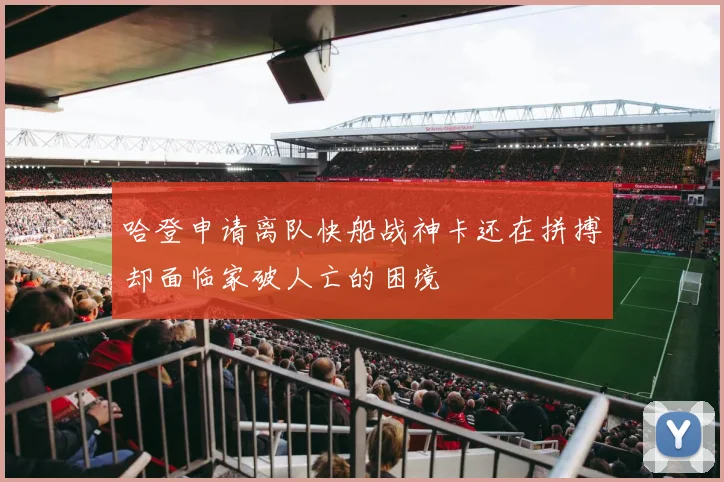 哈登申请离队快船战神卡还在拼搏却面临家破人亡的困境