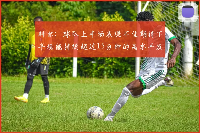 科尔：球队上半场表现不佳期待下半场能持续超过15分钟的高水平发挥