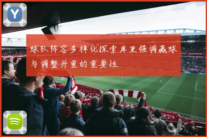 球队阵容多样化探索库里强调赢球与调整并重的重要性